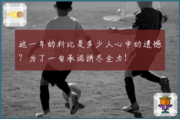 这一年的科比是多少人心中的遗憾？为了一句承诺拼尽全力！