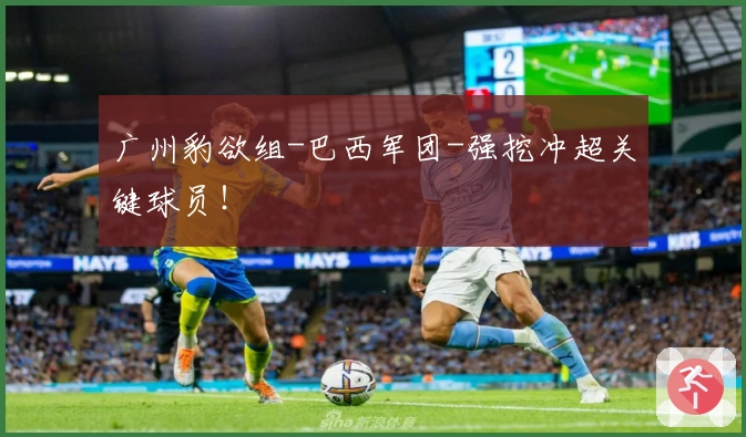广州豹欲组-巴西军团-强挖冲超关键球员！