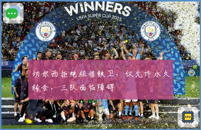 切尔西拒绝租借铁卫，仅允许永久转会，三队面临障碍