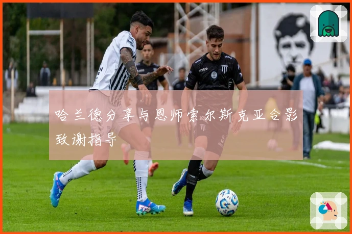 哈兰德分享与恩师索尔斯克亚合影致谢指导